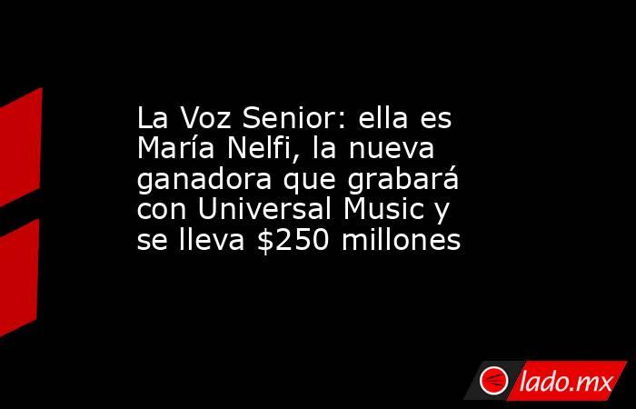 La Voz Senior: ella es María Nelfi, la nueva ganadora que grabará con Universal Music y se lleva $250 millones. Noticias en tiempo real