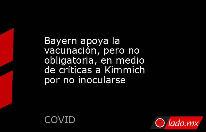 Bayern apoya la vacunación, pero no obligatoria, en medio de críticas a Kimmich por no inocularse. Noticias en tiempo real