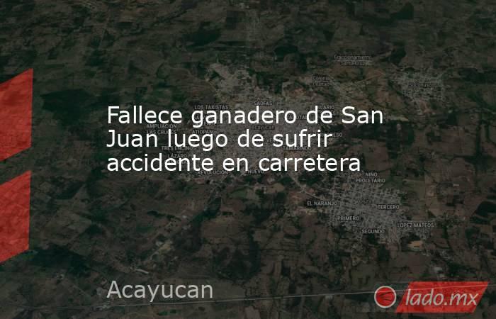 Fallece ganadero de San Juan luego de sufrir accidente en carretera. Noticias en tiempo real