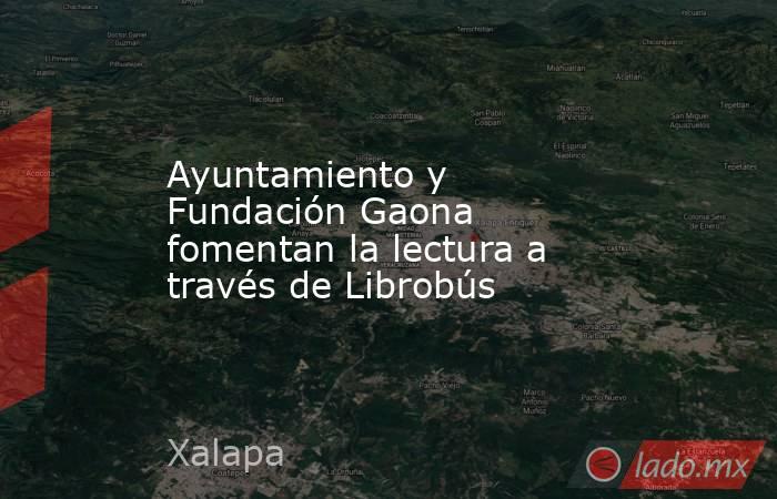 Ayuntamiento y Fundación Gaona fomentan la lectura a través de Librobús. Noticias en tiempo real