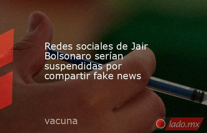 Redes sociales de Jair Bolsonaro serían suspendidas por compartir fake news. Noticias en tiempo real
