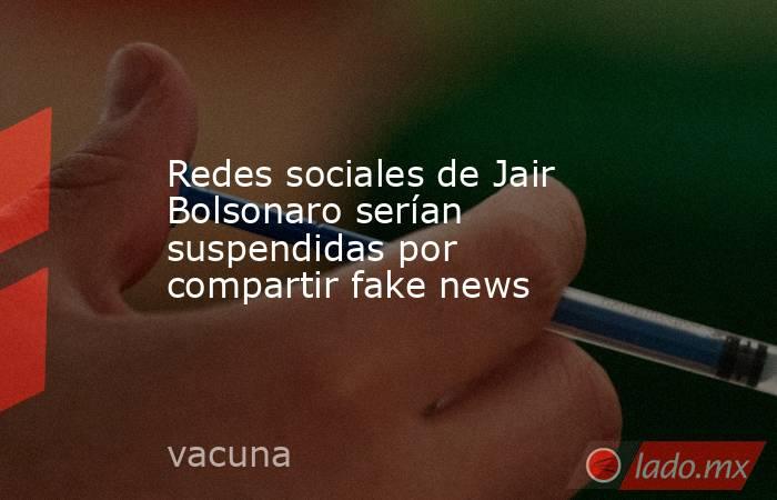 Redes sociales de Jair Bolsonaro serían suspendidas por compartir fake news. Noticias en tiempo real