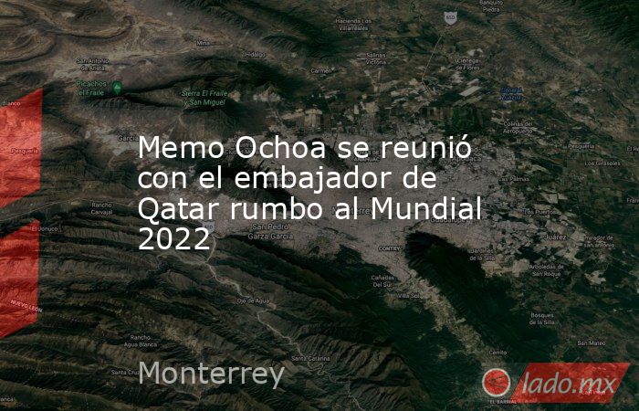 Memo Ochoa se reunió con el embajador de Qatar rumbo al Mundial 2022. Noticias en tiempo real