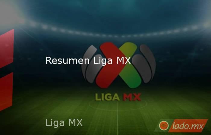 Resumen Liga MX. Noticias en tiempo real