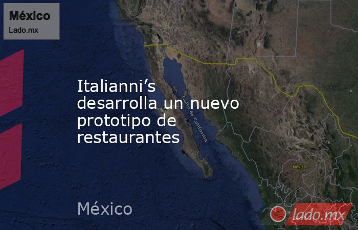 Italianni’s desarrolla un nuevo prototipo de restaurantes. Noticias en tiempo real