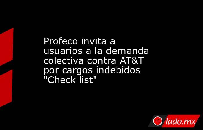 Profeco invita a usuarios a la demanda colectiva contra AT&T por cargos indebidos 