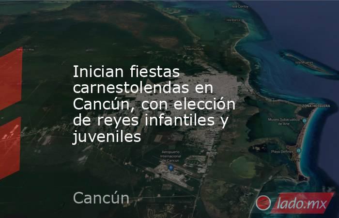 Inician fiestas carnestolendas en Cancún, con elección de reyes infantiles y juveniles. Noticias en tiempo real