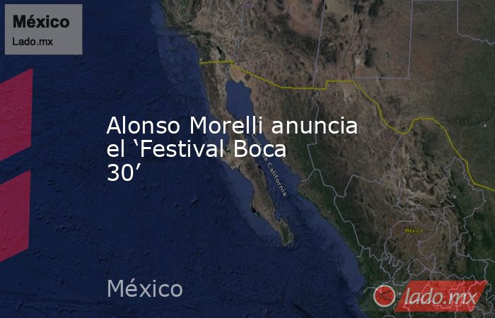 Alonso Morelli anuncia el ‘Festival Boca 30’. Noticias en tiempo real