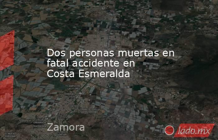 Dos personas muertas en fatal accidente en Costa Esmeralda. Noticias en tiempo real