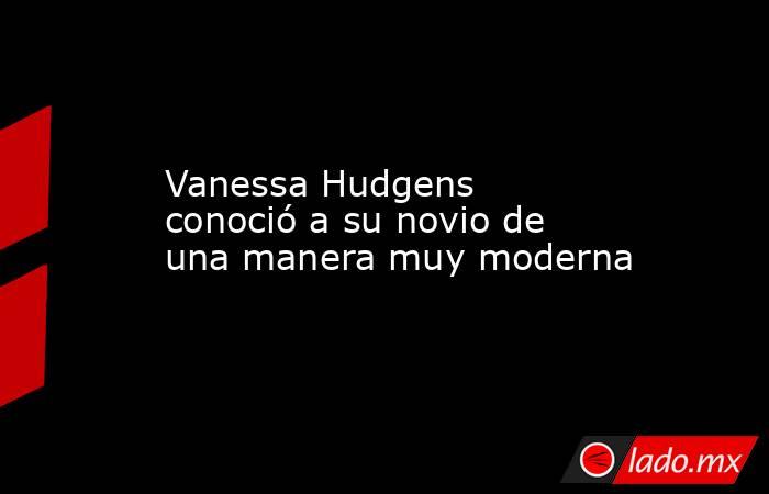 Vanessa Hudgens conoció a su novio de una manera muy moderna. Noticias en tiempo real