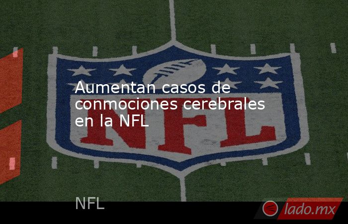 Aumentan casos de conmociones cerebrales en la NFL. Noticias en tiempo real