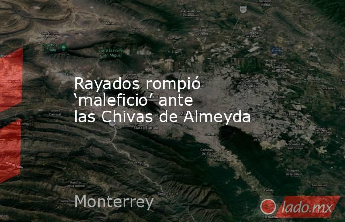 Rayados rompió ‘maleficio’ ante las Chivas de Almeyda. Noticias en tiempo real