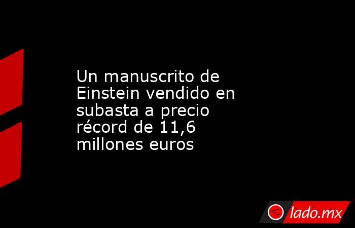 Un manuscrito de Einstein vendido en subasta a precio récord de 11,6 millones euros. Noticias en tiempo real