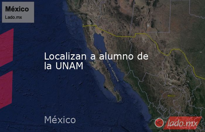Localizan a alumno de la UNAM. Noticias en tiempo real