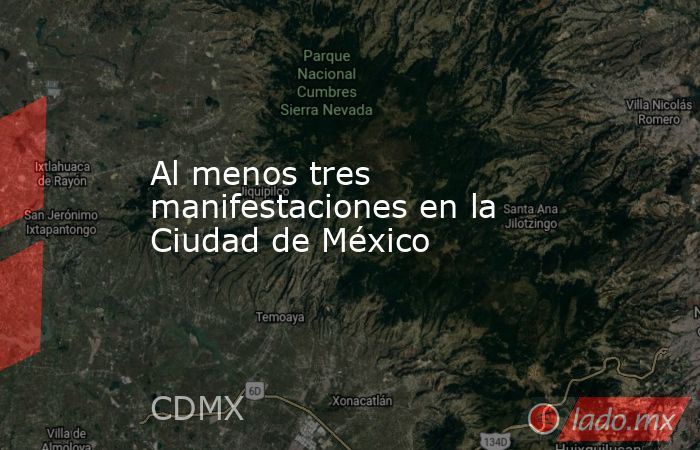Al menos tres manifestaciones en la Ciudad de México. Noticias en tiempo real