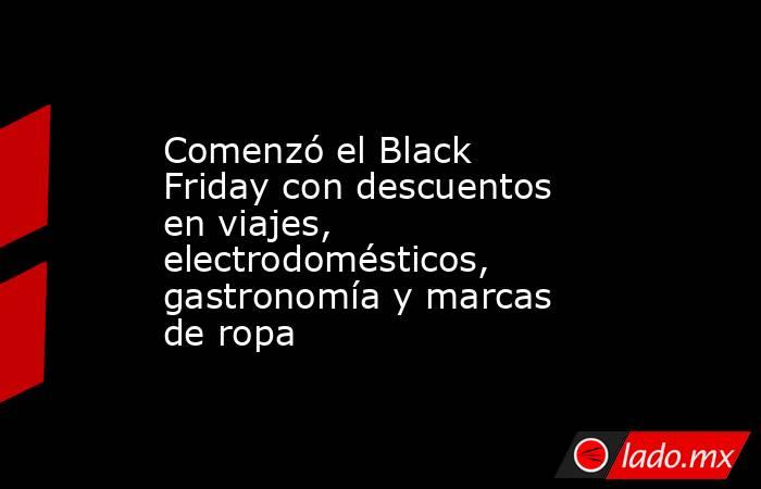 Comenzó el Black Friday con descuentos en viajes, electrodomésticos, gastronomía y marcas de ropa. Noticias en tiempo real