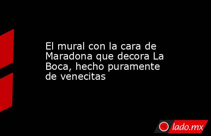 El mural con la cara de Maradona que decora La Boca, hecho puramente de venecitas. Noticias en tiempo real