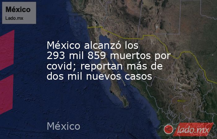 México alcanzó los 293 mil 859 muertos por covid; reportan más de dos mil nuevos casos. Noticias en tiempo real