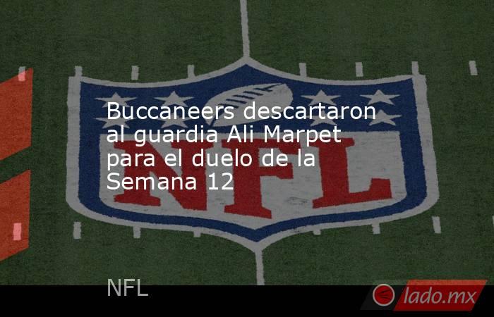 Buccaneers descartaron al guardia Ali Marpet para el duelo de la Semana 12. Noticias en tiempo real