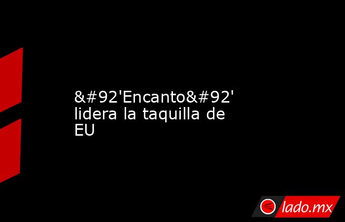             \'Encanto\' lidera la taquilla de EU            . Noticias en tiempo real