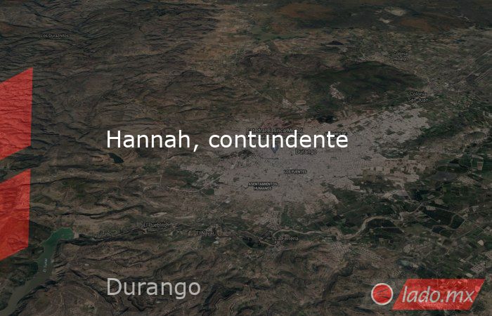 Hannah, contundente. Noticias en tiempo real