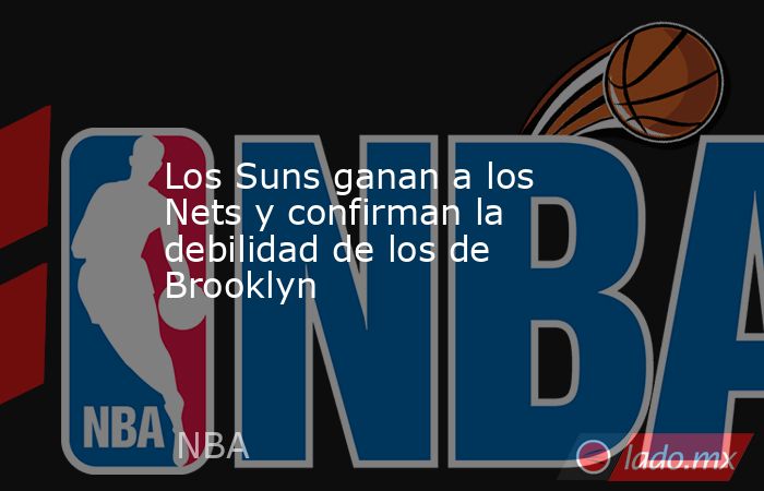 Los Suns ganan a los Nets y confirman la debilidad de los de Brooklyn. Noticias en tiempo real