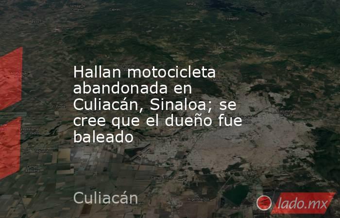 Hallan motocicleta abandonada en Culiacán, Sinaloa; se cree que el dueño fue baleado. Noticias en tiempo real