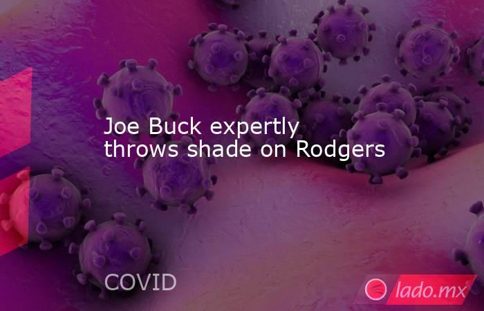 Joe Buck expertly throws shade on Rodgers. Noticias en tiempo real