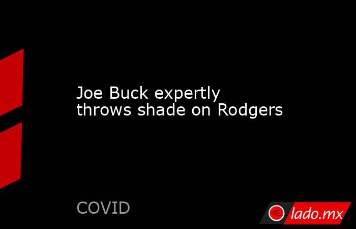 Joe Buck expertly throws shade on Rodgers. Noticias en tiempo real