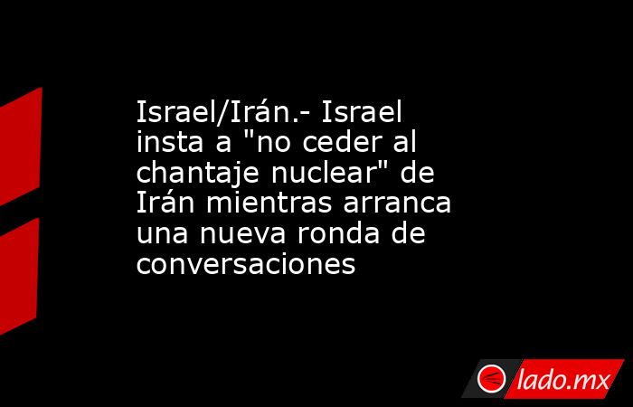 Israel/Irán.- Israel insta a 