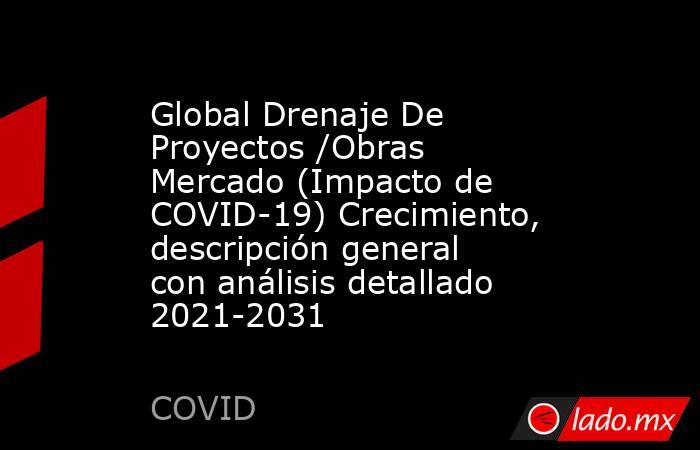 Global Drenaje De Proyectos /Obras Mercado (Impacto de COVID-19) Crecimiento, descripción general con análisis detallado 2021-2031. Noticias en tiempo real
