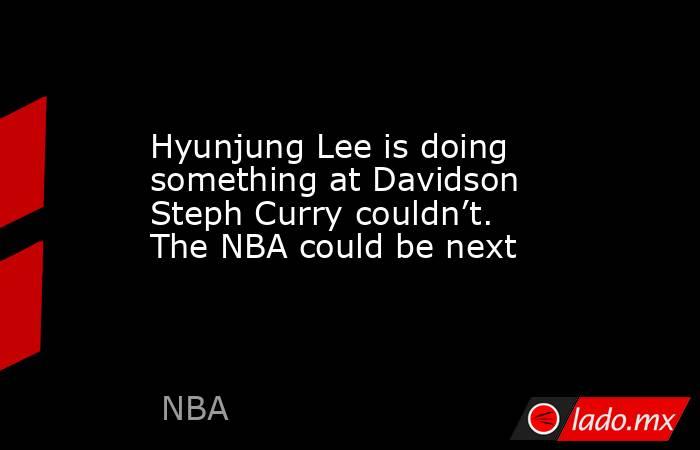 Hyunjung Lee is doing something at Davidson Steph Curry couldn’t. The NBA could be next. Noticias en tiempo real