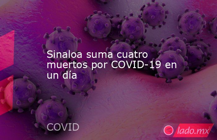 Sinaloa suma cuatro muertos por COVID-19 en un día. Noticias en tiempo real