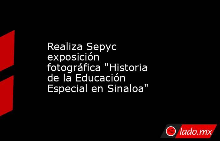 Realiza Sepyc exposición fotográfica 