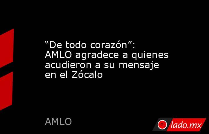 “De todo corazón”: AMLO agradece a quienes acudieron a su mensaje en el Zócalo. Noticias en tiempo real