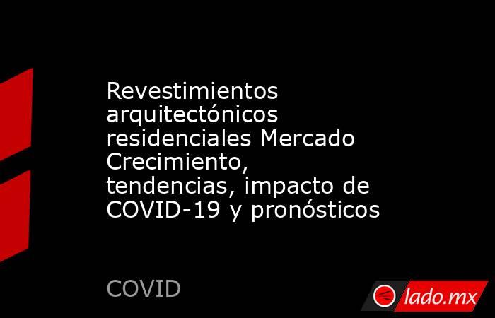 Revestimientos arquitectónicos residenciales Mercado Crecimiento, tendencias, impacto de COVID-19 y pronósticos. Noticias en tiempo real