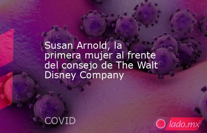 Susan Arnold, la primera mujer al frente del consejo de The Walt Disney Company. Noticias en tiempo real