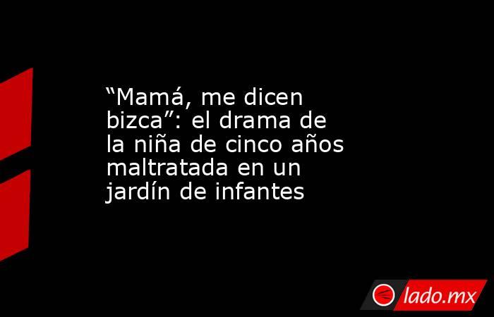 “Mamá, me dicen bizca”: el drama de la niña de cinco años maltratada en un jardín de infantes. Noticias en tiempo real