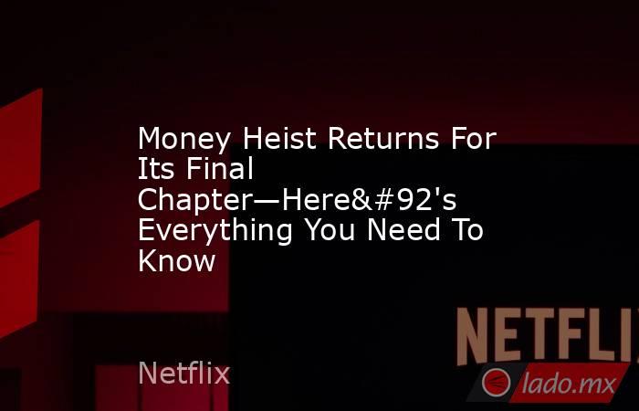Money Heist Returns For Its Final Chapter—Here\'s Everything You Need To Know. Noticias en tiempo real