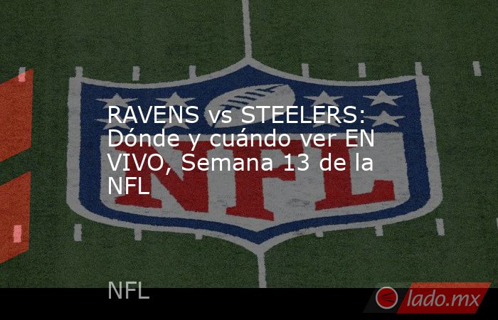 RAVENS vs STEELERS: Dónde y cuándo ver EN VIVO, Semana 13 de la NFL. Noticias en tiempo real