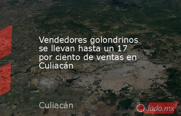 Vendedores golondrinos se llevan hasta un 17 por ciento de ventas en Culiacán. Noticias en tiempo real