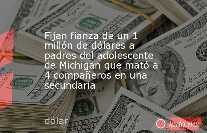 Fijan fianza de un 1 millón de dólares a padres del adolescente de Michigan que mató a 4 compañeros en una secundaria  . Noticias en tiempo real