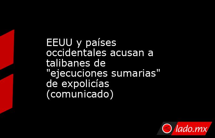 EEUU y países occidentales acusan a talibanes de 