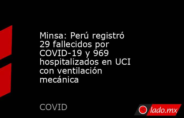 Minsa: Perú registró 29 fallecidos por COVID-19 y 969 hospitalizados en UCI con ventilación mecánica. Noticias en tiempo real