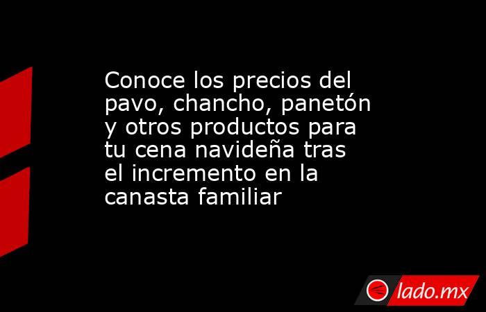Conoce los precios del  pavo, chancho, panetón y otros productos para tu cena navideña tras el incremento en la canasta familiar. Noticias en tiempo real