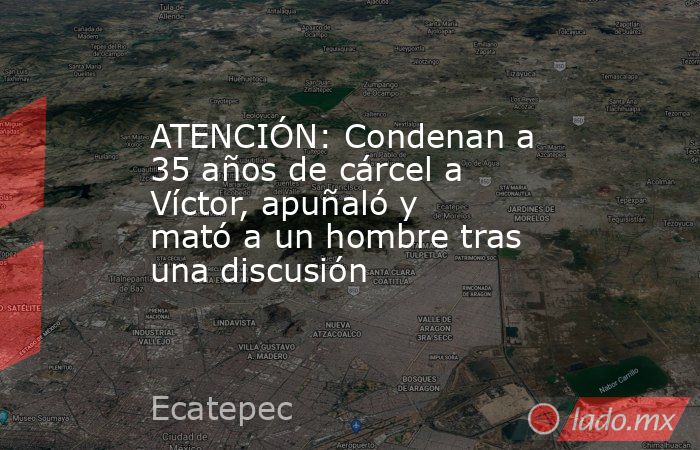 ATENCIÓN: Condenan a 35 años de cárcel a Víctor, apuñaló y mató a un hombre tras una discusión. Noticias en tiempo real