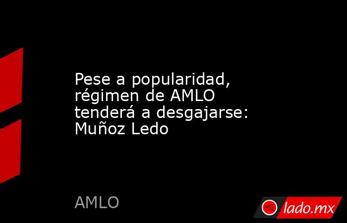 Pese a popularidad, régimen de AMLO tenderá a desgajarse: Muñoz Ledo. Noticias en tiempo real