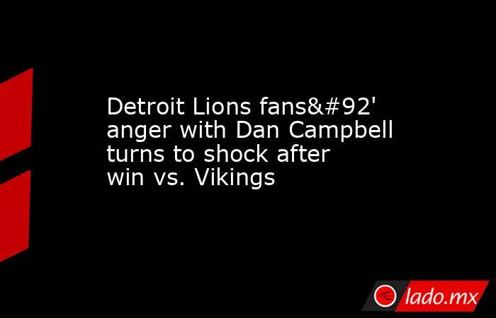 Detroit Lions fans\' anger with Dan Campbell turns to shock after win vs. Vikings. Noticias en tiempo real