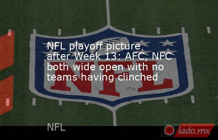 NFL playoff picture after Week 13: AFC, NFC both wide open with no teams having clinched. Noticias en tiempo real