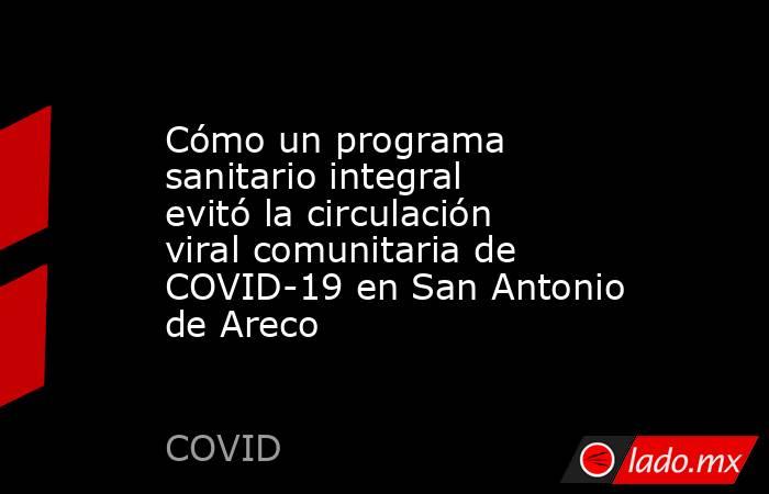 Cómo un programa sanitario integral evitó la circulación viral comunitaria de COVID-19 en San Antonio de Areco . Noticias en tiempo real